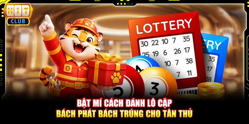 Bật Mí Cách Đánh Lô Cặp Chuẩn Xác Dễ Thắng Cho Tân Thủ 