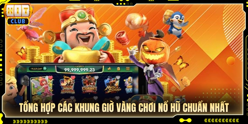 Bảng giờ vàng chơi nổ hũ dễ trúng Jackpot nhất trong ngày 